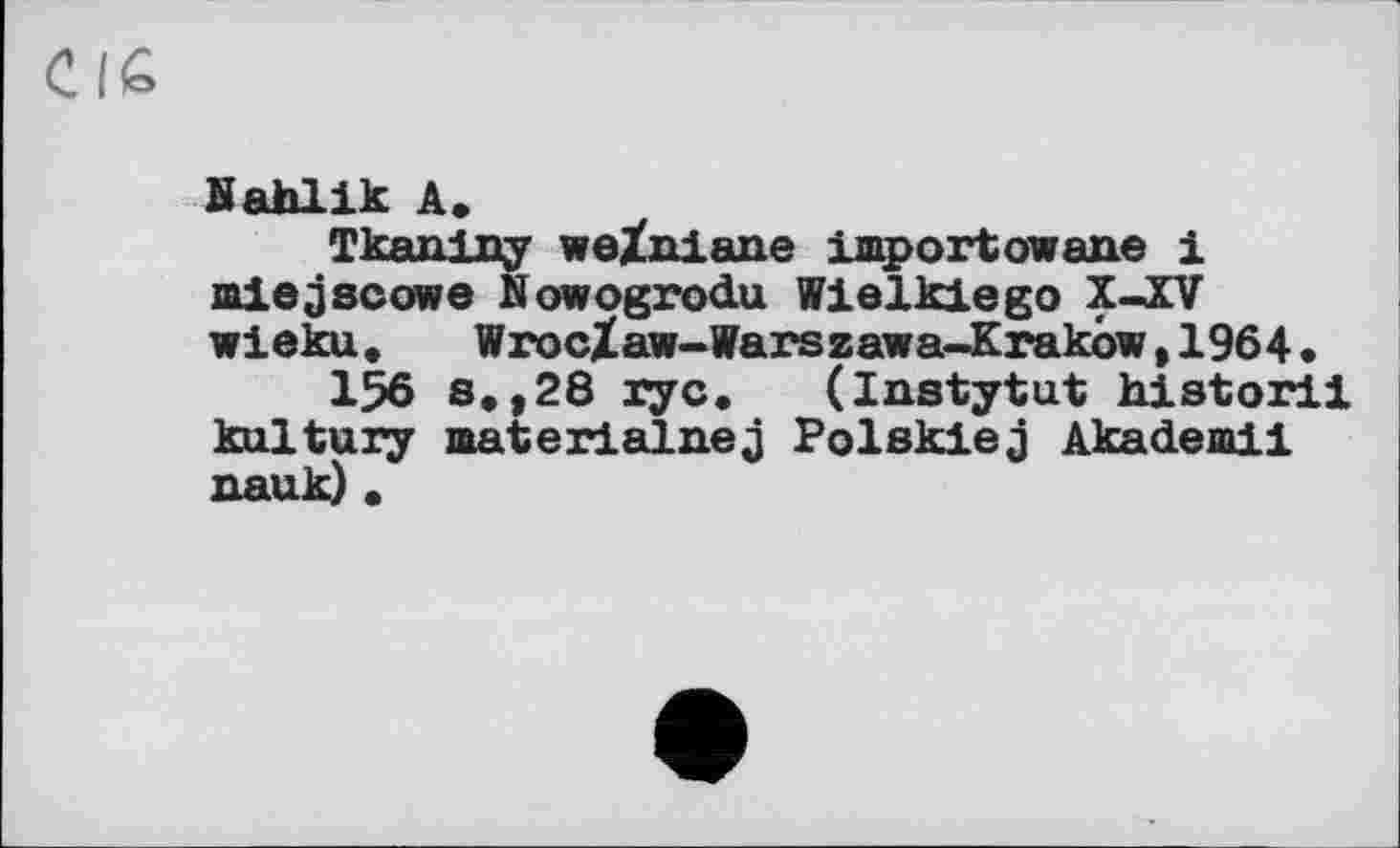 ﻿H ahl і к А.
Tkanlny weZxLiane iaportowane 1 aiejscowe Nowogrodu Wielkiego X-XV wieku. WrocXaw-Warszawa-Krakôw,1964.
156 s.,28 rye. (Instytut historii kultury aaterialnej Polskiej Akademil nauk).